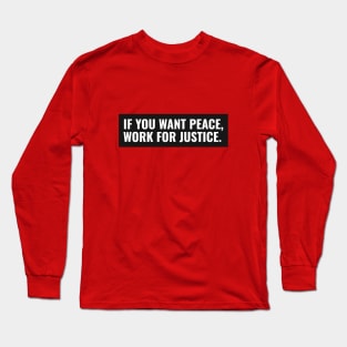 If You Want Peace, Work For Justice Long Sleeve T-Shirt